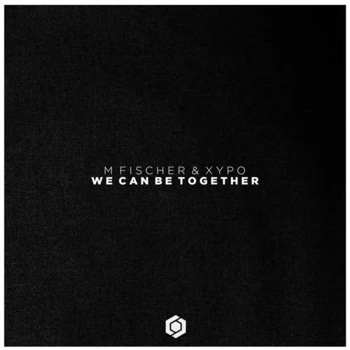 We Can Be Together-XYPO&M. Fischer