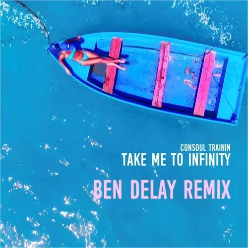 Take Me to Infinity(Ben Delay Remix)-Consoul Trainin