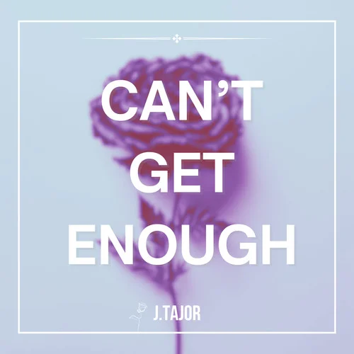 Can\’t Get Enough-J.Tajor