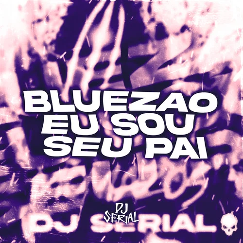 BLUEZAO EU SOU SEU PAI-DJ SERIAL