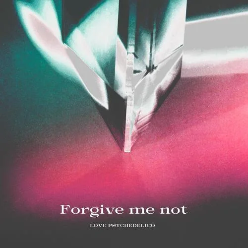 Forgive me not-LOVE PSYCHEDELICO