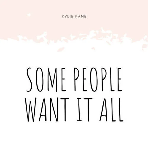 some people want it all-Kylie Kane