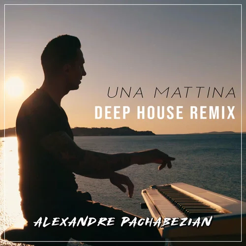 Una Mattina(Deep House Remix)-Alexandre Pachabezian