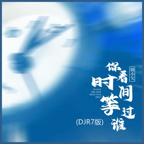 你看時間等過誰 (DJR7版)-韓小欠