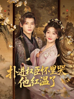 撲進(jìn)權(quán)臣懷里哭，他紅溫了（83集）謝鴻鑫&孟璐