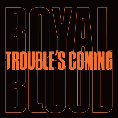 Trouble’s Coming-Royal Blood