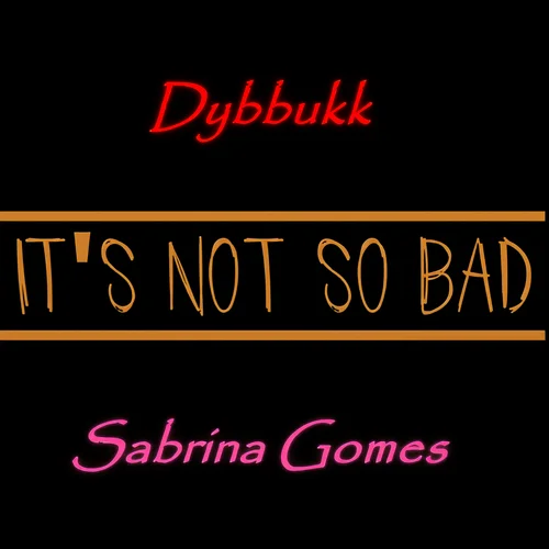 It\’s Not So Bad-Dybbukk&Sabrina Gomes&Dybbukk Covers