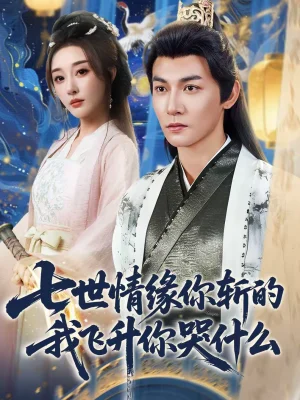 七世情緣你斬的我飛升你哭什么（70集）孫虎城＆張?zhí)模ν蹂? src=
