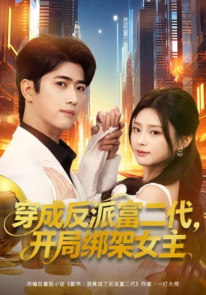 穿成反派富二代，開局綁架女主&穿成炮灰反派，我反手攻略女主（80集）余戩&王思思 - 短劇資源下載