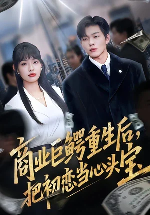 商業(yè)巨鱷重生后，把初戀當(dāng)心頭寶（78集）允詩(shī)&良浩&黃倩 - 短劇資源下載