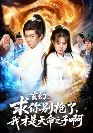 玄幻：求你別搶了，我才是天命之子啊&玄幻求你別搶了我才是天命之子啊（89集）樂歡&劉俊鋒 - 短劇資源下載