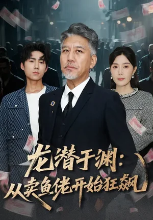 龍潛于淵：從賣魚佬開始狂飆（80集）劉阜新&高雅&單良雄 - 短劇資源下載