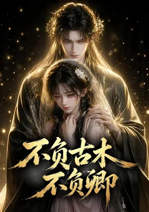 不负古木不负卿（57集）AI短剧 (2026)