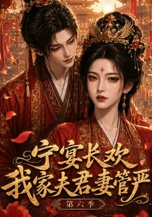 宁宴长欢，我家夫君妻管严第六季&宁宴长欢我家夫君妻管严第六季（106集）AI短剧