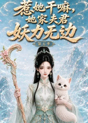 惹她干嘛 , 她家夫君妖力无边 ! 第五季&惹她干嘛  她家夫君妖力无边  第五季（153集）AI短剧